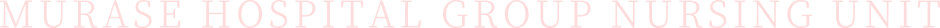 MURASE HOSPITAL GROUP NURSING UNIT